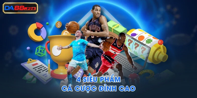4 siêu phẩm cá cược đỉnh cao 4 siêu phẩm cá cược đỉnh cao