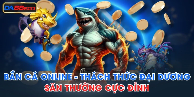 Bắn Cá Online - Thách Thức Đại Dương, Săn Thưởng Cực Đỉnh