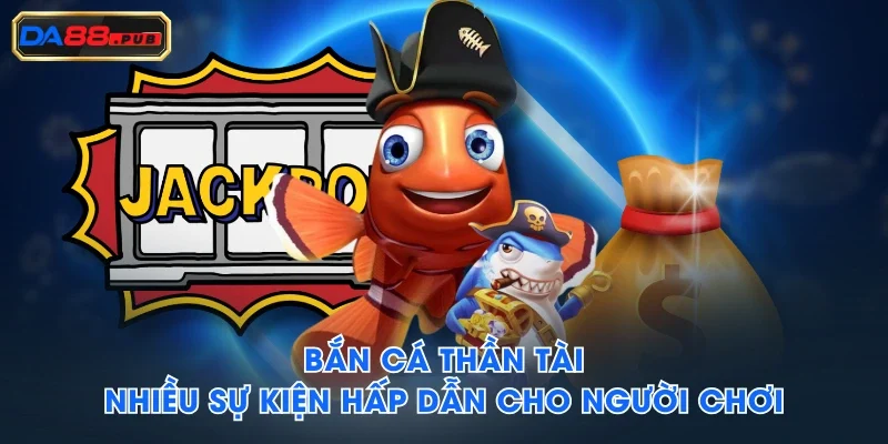 Bắn cá Thần Tài nhiều sự kiện hấp dẫn cho người chơi Bắn cá Thần Tài nhiều sự kiện hấp dẫn cho người chơi