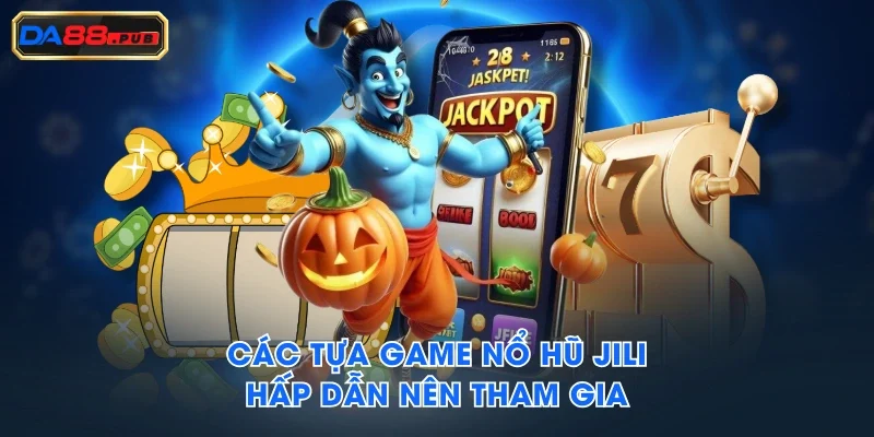 Các tựa game Nổ Hũ JILI hấp dẫn nên tham gia Các tựa game Nổ Hũ JILI hấp dẫn nên tham gia