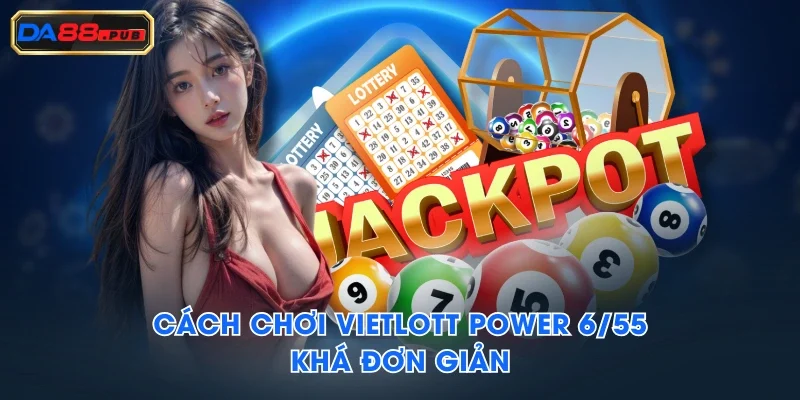 Cách chơi Vietlott Power 6/55 khá đơn giản Cách chơi Vietlott Power 6/55 khá đơn giản