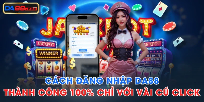 Cách Đăng Nhập DA88 Thành Công 100% Chỉ Với Vài Cú Click