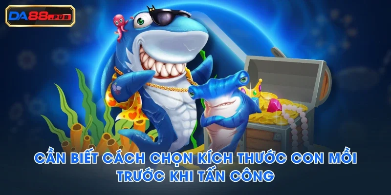 Cần biết cách chọn kích thước con mồi trước khi tấn công Cần biết cách chọn kích thước con mồi trước khi tấn công