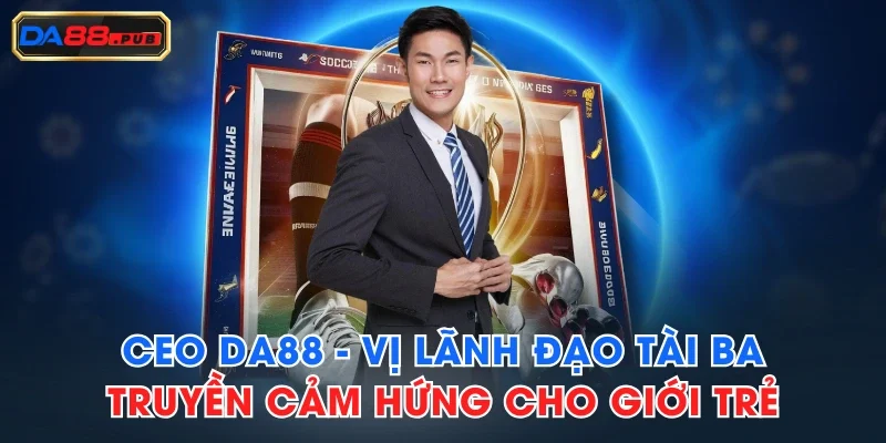 CEO DA88 - Vị Lãnh Đạo Tài Ba, Truyền Cảm Hứng Cho Giới Trẻ