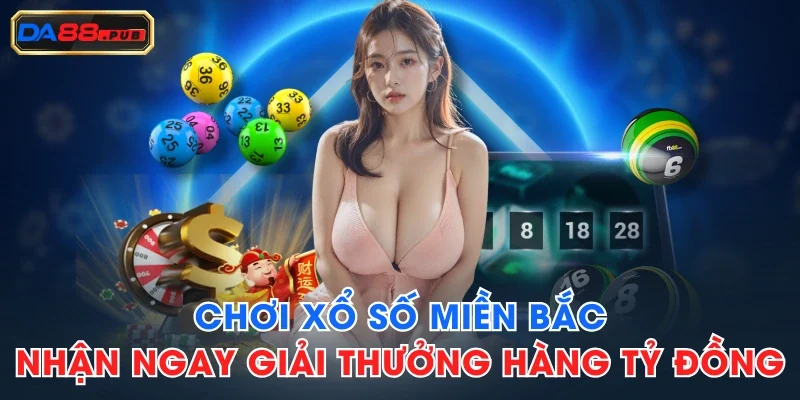 Chơi Xổ Số Miền Bắc - Nhận Ngay Giải Thưởng Hàng Tỷ Đồng