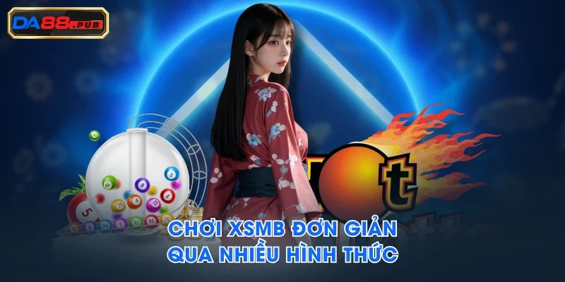 Chơi XSMB đơn giản qua nhiều hình thức