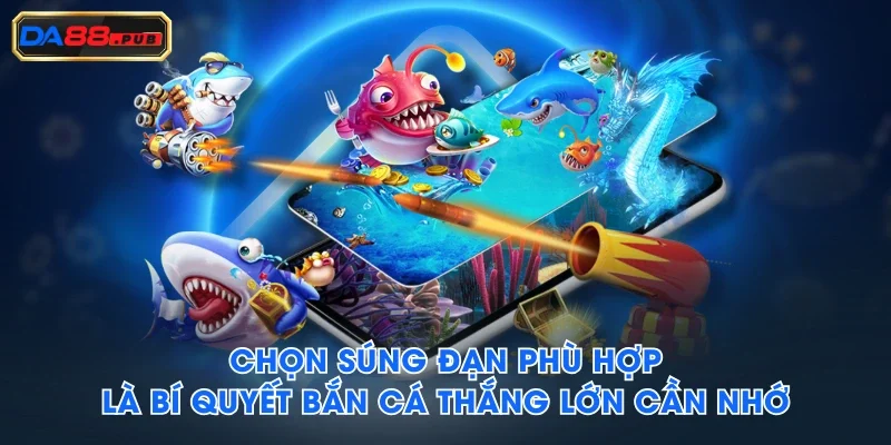 Chọn súng đạn phù hợp là bí quyết bắn cá thắng lớn cần nhớ Chọn súng đạn phù hợp là bí quyết bắn cá thắng lớn cần nhớ