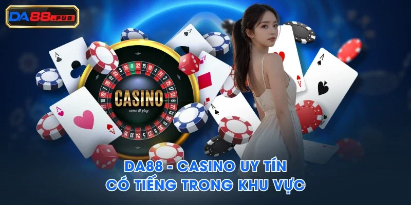 DA88 - casino uy tín có tiếng trong khu vực