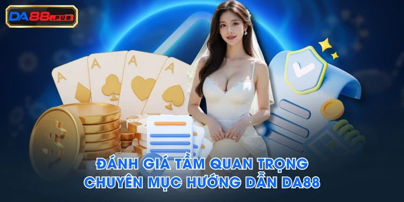 Đánh giá tầm quan trọng chuyên mục hướng dẫn DA88 Đánh giá tầm quan trọng chuyên mục hướng dẫn DA88