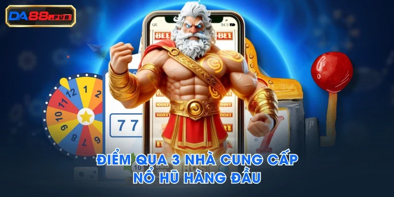 Điểm qua 3 nhà cung cấp nổ hũ hàng đầu Điểm qua 3 nhà cung cấp nổ hũ hàng đầu