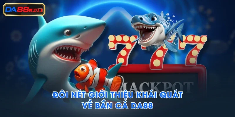 Đôi nét giới thiệu khái quát về bắn cá DA88 Đôi nét giới thiệu khái quát về bắn cá DA88