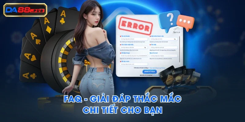 FAQ - Giải đáp thắc mắc chi tiết cho bạn FAQ - Giải đáp thắc mắc chi tiết cho bạn