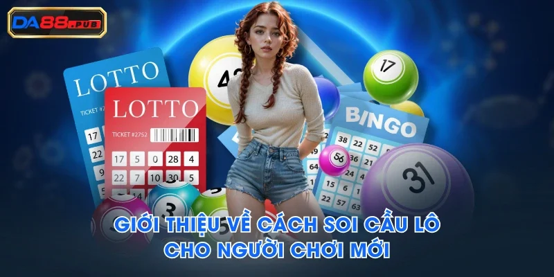 Giới thiệu về cách soi cầu lô cho người chơi mới Giới thiệu về cách soi cầu lô cho người chơi mới