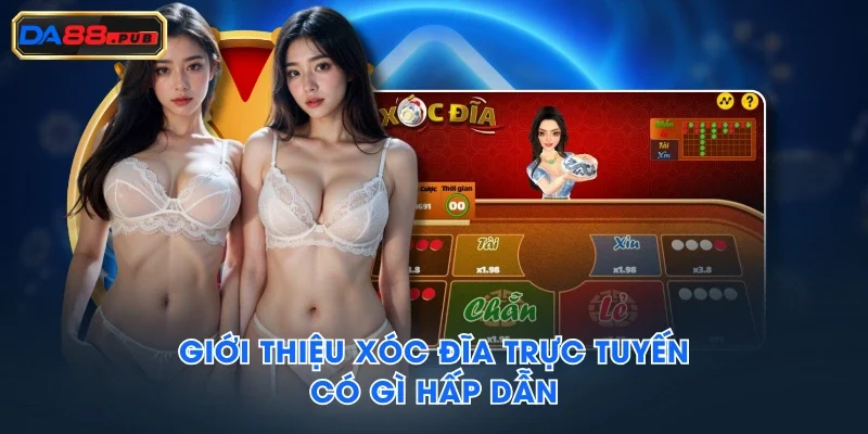 Giới thiệu xóc đĩa trực tuyến có gì hấp dẫn Giới thiệu xóc đĩa trực tuyến có gì hấp dẫn