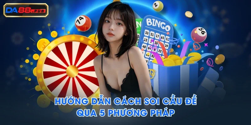 Hướng dẫn cách soi cầu đề qua 5 phương pháp