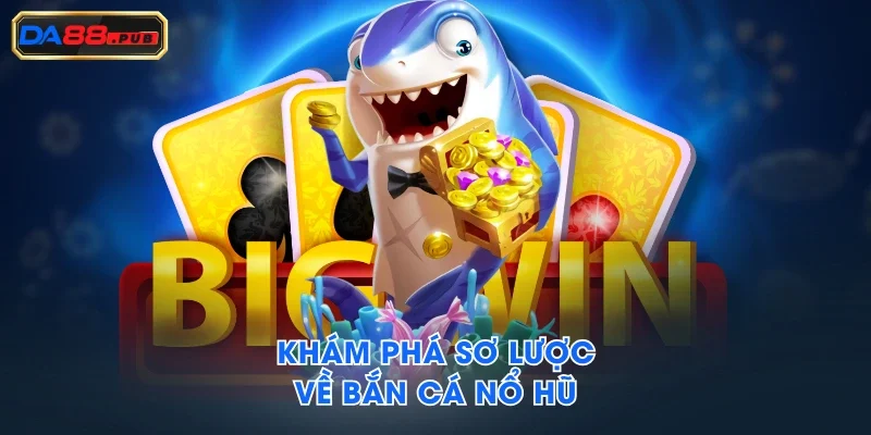 Khám phá sơ lược về bắn cá nổ hũ Khám phá sơ lược về bắn cá nổ hũ