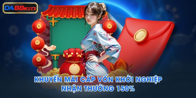 Khuyến mãi cấp vốn khởi nghiệp, nhận thưởng 150% Khuyến mãi cấp vốn khởi nghiệp, nhận thưởng 150%