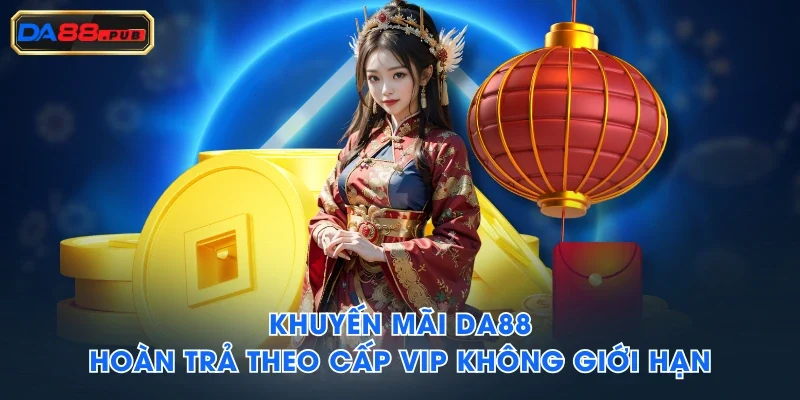 Khuyến mãi DA88 hoàn trả theo cấp VIP không giới hạn Khuyến mãi DA88 hoàn trả theo cấp VIP không giới hạn