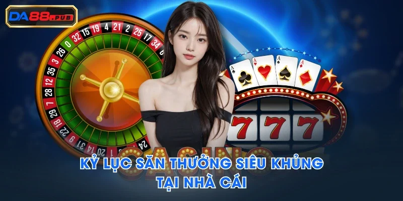 Kỷ lục săn thưởng siêu khủng tại nhà cái Kỷ lục săn thưởng siêu khủng tại nhà cái