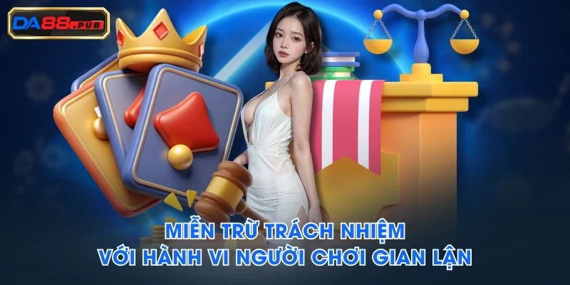 Miễn trừ trách nhiệm với hành vi người chơi gian lận Miễn trừ trách nhiệm với hành vi người chơi gian lận