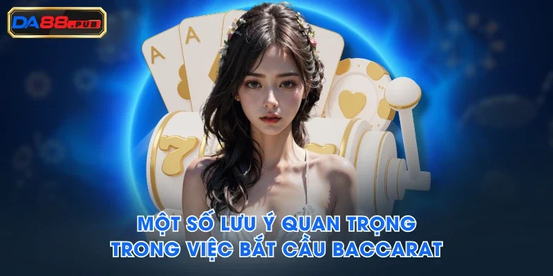 Một số lưu ý quan trọng trong việc bắt cầu Baccarat Một số lưu ý quan trọng trong việc bắt cầu Baccarat