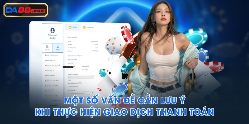 Một số vấn đề cần lưu ý khi thực hiện giao dịch thanh toán Một số vấn đề cần lưu ý khi thực hiện giao dịch thanh toán