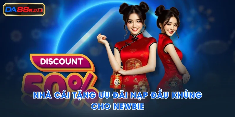 Nhà cái tặng ưu đãi nạp đầu khủng cho newbie Nhà cái tặng ưu đãi nạp đầu khủng cho newbie
