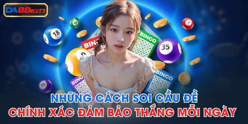 Những Cách Soi Cầu Đề Chính Xác Đảm Bảo Thắng Mỗi Ngày 