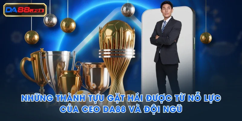 Những thành tựu gặt hái được từ nỗ lực của CEO DA88 và đội ngũ Những thành tựu gặt hái được từ nỗ lực của CEO DA88 và đội ngũ