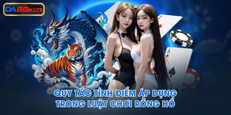 Quy tắc tính điểm áp dụng trong luật chơi Rồng Hổ Quy tắc tính điểm áp dụng trong luật chơi Rồng Hổ