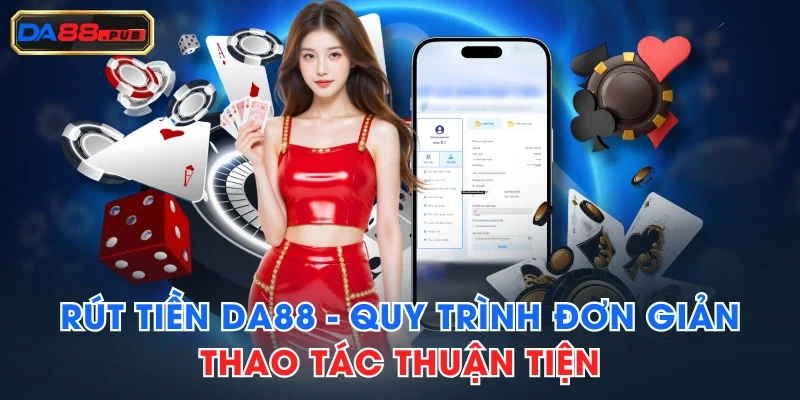 Rút Tiền DA88 - Quy Trình Đơn Giản, Thao Tác Thuận Tiện