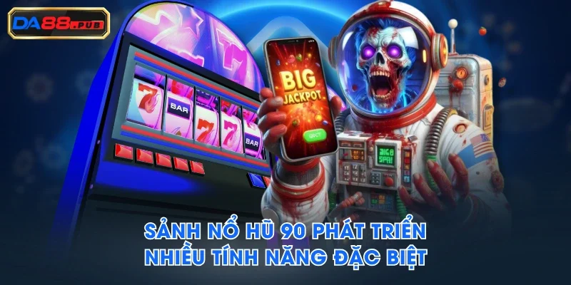 Sảnh Nổ Hũ 90 phát triển nhiều tính năng đặc biệt Sảnh Nổ Hũ 90 phát triển nhiều tính năng đặc biệt