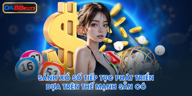 Sảnh xổ số tiếp tục phát triển dựa trên thế mạnh sẵn có Sảnh xổ số tiếp tục phát triển dựa trên thế mạnh sẵn có