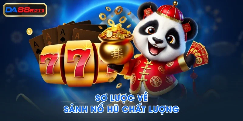 Sơ lược về sảnh nổ hũ chất lượng Sơ lược về sảnh nổ hũ chất lượng