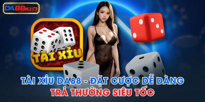 Tài Xỉu DA88 - Đặt Cược Dễ Dàng, Trả Thưởng Siêu Tốc