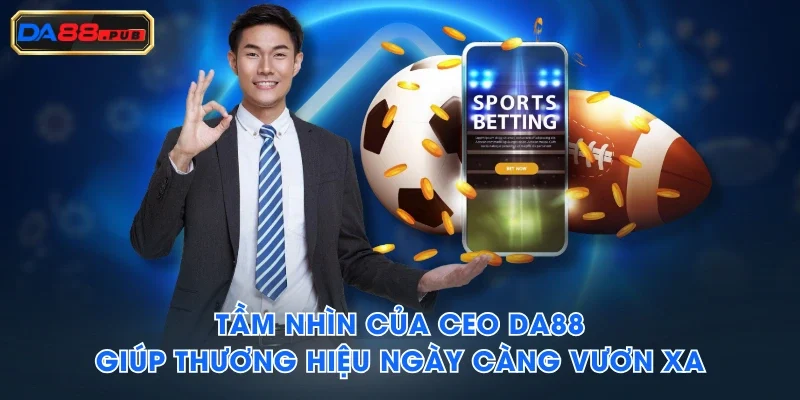 Tầm nhìn của CEO DA88 giúp thương hiệu ngày càng vươn xa Tầm nhìn của CEO DA88 giúp thương hiệu ngày càng vươn xa