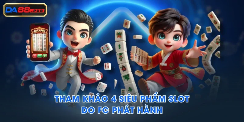 Tham khảo 4 siêu phẩm slot do FC phát hành Tham khảo 4 siêu phẩm slot do FC phát hành