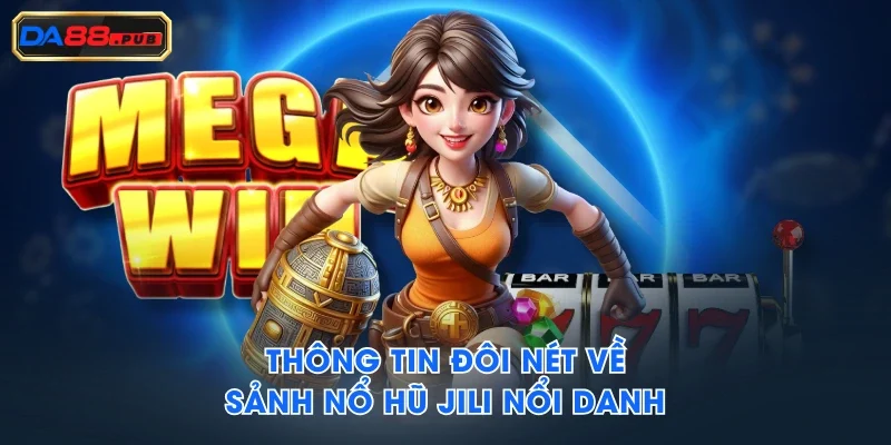 Thông tin đôi nét về sảnh Nổ Hũ JILI nổi danh Thông tin đôi nét về sảnh Nổ Hũ JILI nổi danh