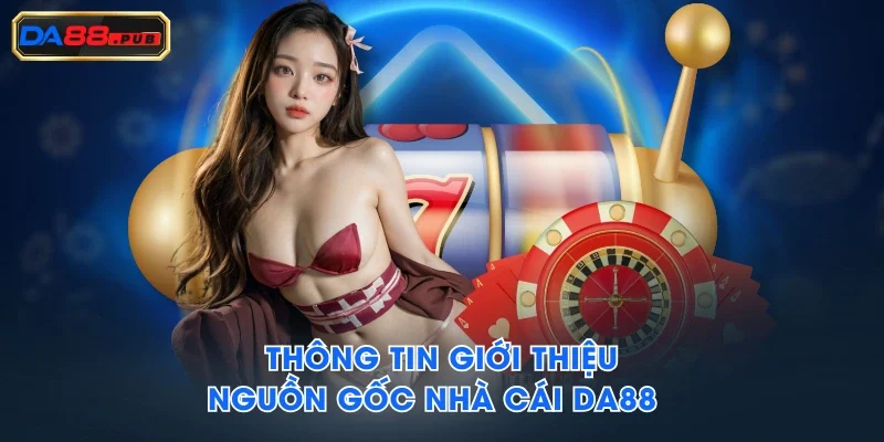 Thông tin giới thiệu nguồn gốc nhà cái DA88 Thông tin giới thiệu nguồn gốc nhà cái DA88