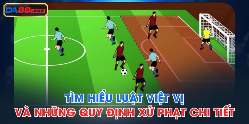 Tìm Hiểu Luật Việt Vị Và Những Quy Định Xử Phạt Chi Tiết