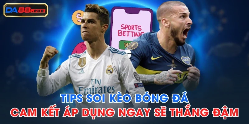 Tips Soi Kèo Bóng Đá - Cam Kết Áp Dụng Ngay Sẽ Thắng Đậm