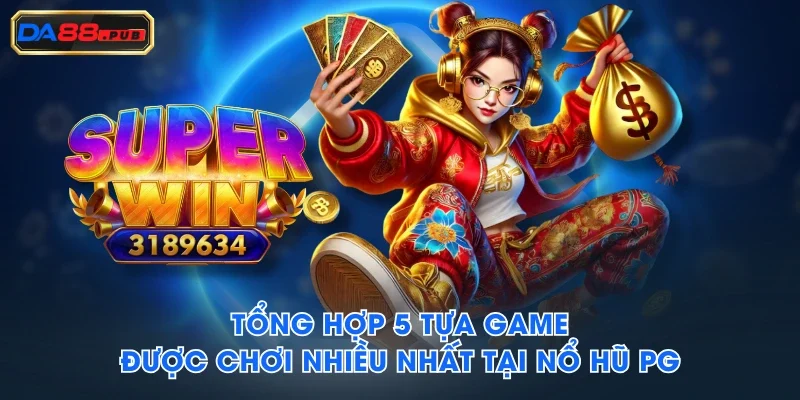Tổng hợp 5 tựa game được chơi nhiều nhất tại Nổ Hũ PG Tổng hợp 5 tựa game được chơi nhiều nhất tại Nổ Hũ PG