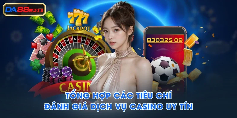 Tổng hợp các tiêu chí đánh giá dịch vụ casino uy tín Tổng hợp các tiêu chí đánh giá dịch vụ casino uy tín
