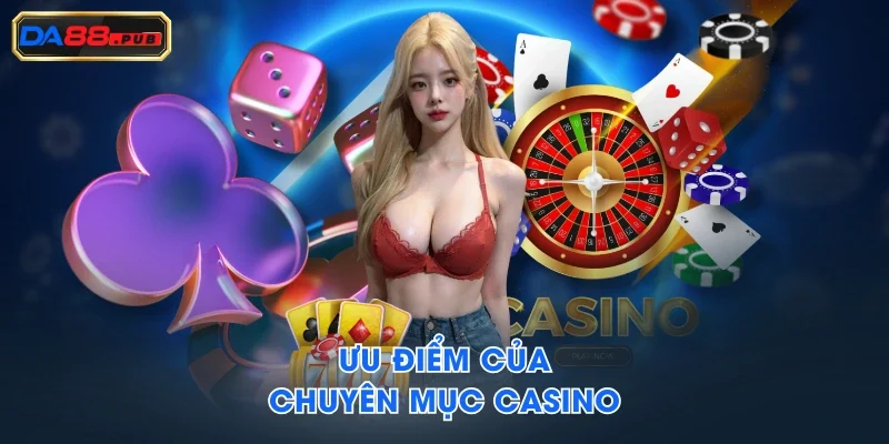 Ưu điểm của chuyên mục casino Ưu điểm của chuyên mục casino