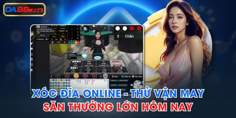 Xóc Đĩa Online - Thử Vận May, Săn Thưởng Lớn Hôm Nay